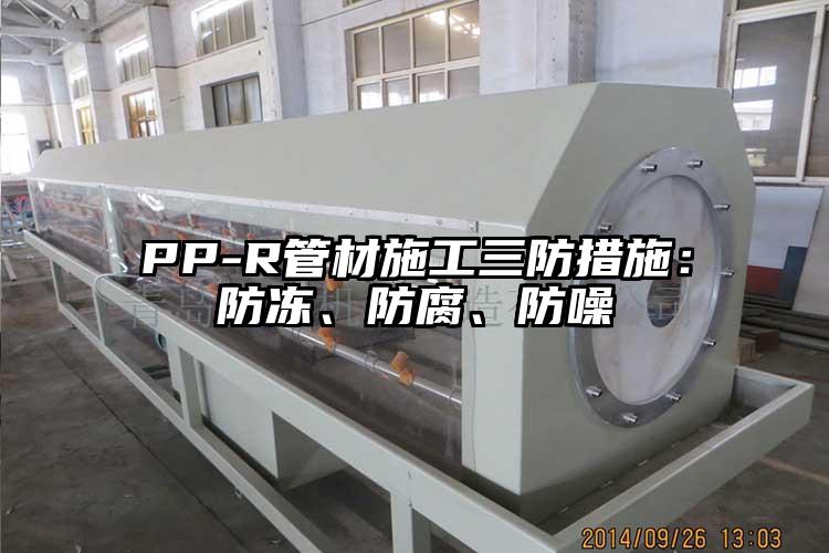 PP-R管材施工三防措施：防凍、防腐、防噪