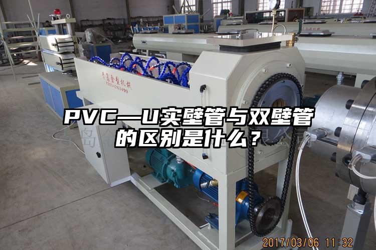 PVC—U實壁管與雙壁管的區(qū)別是什么？