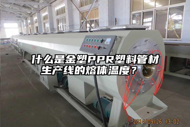 什么是金塑PPR塑料管材生產線的熔體溫度？ 