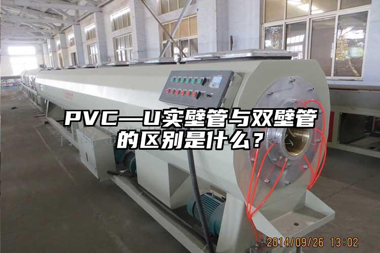 PVC—U實(shí)壁管與雙壁管的區(qū)別是什么？