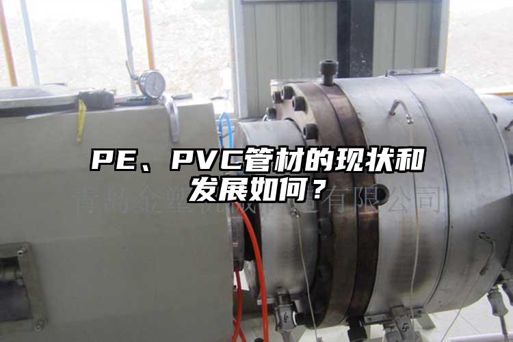 PE、PVC管材的現(xiàn)狀和發(fā)展如何？