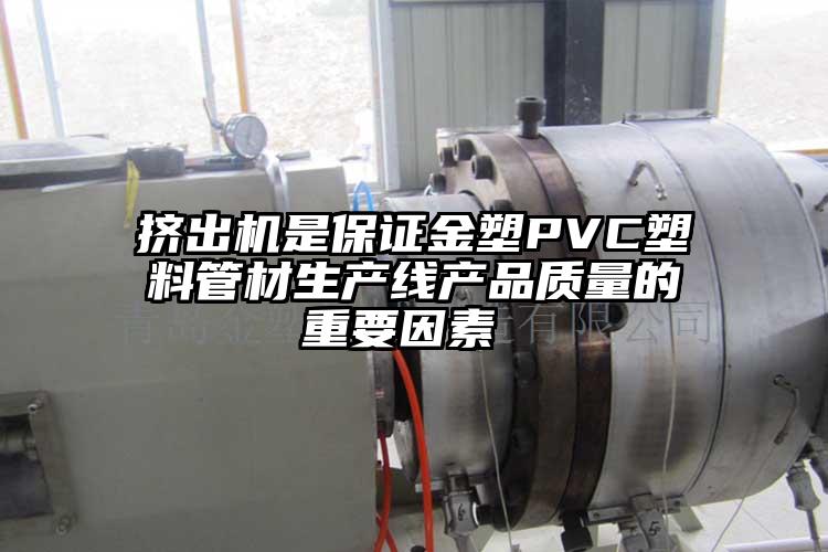 擠出機是保證金塑PVC塑料管材生產線產品質量的重要因素 