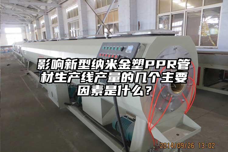 影響新型納米金塑PPR管材生產線產量的幾個主要因素是什么？